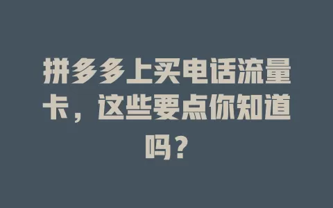 拼多多上买电话流量卡，这些要点你知道吗？