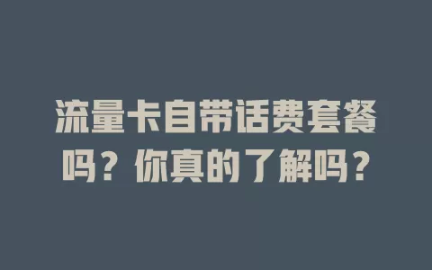 流量卡自带话费套餐吗？你真的了解吗？
