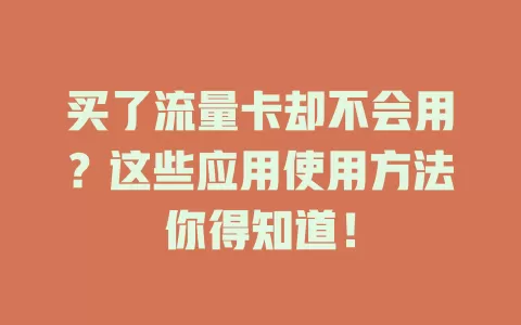 买了流量卡却不会用？这些应用使用方法你得知道！