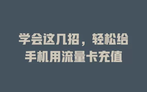学会这几招，轻松给手机用流量卡充值