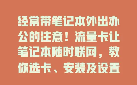 经常带笔记本外出办公的注意！流量卡让笔记本随时联网，教你选卡、安装及设置，畅享移动办公娱乐