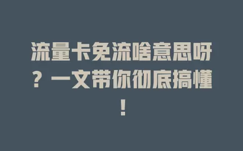 流量卡免流啥意思呀？一文带你彻底搞懂！