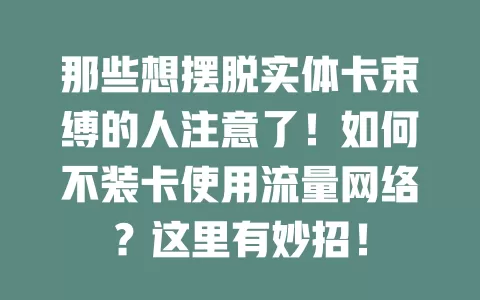 那些想摆脱实体卡束缚的人注意了！如何不装卡使用流量网络？这里有妙招！