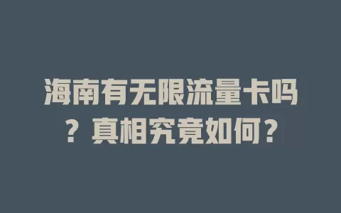 海南有无限流量卡吗？真相究竟如何？