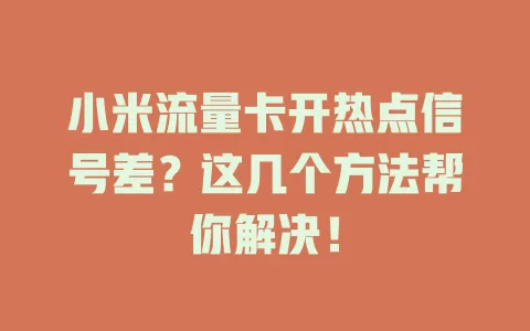 小米流量卡开热点信号差？这几个方法帮你解决！