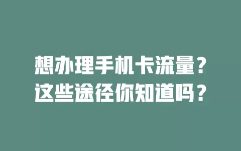 想办理手机卡流量？这些途径你知道吗？