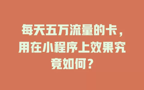 每天五万流量的卡，用在小程序上效果究竟如何？
