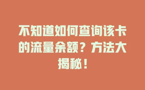 不知道如何查询该卡的流量余额？方法大揭秘！