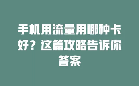 手机用流量用哪种卡好？这篇攻略告诉你答案