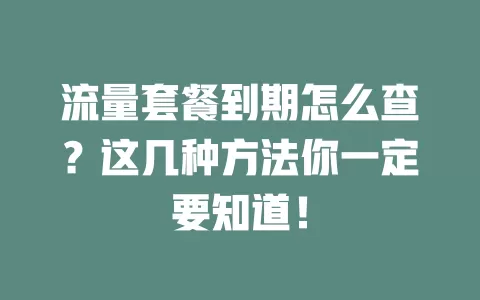 流量套餐到期怎么查？这几种方法你一定要知道！