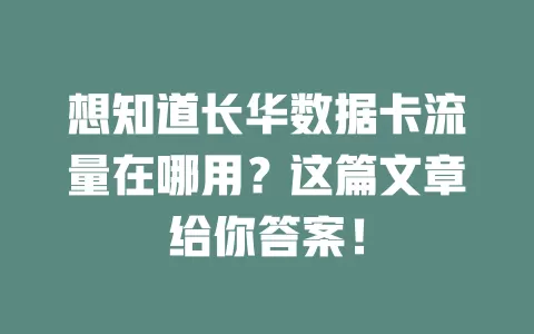 想知道长华数据卡流量在哪用？这篇文章给你答案！