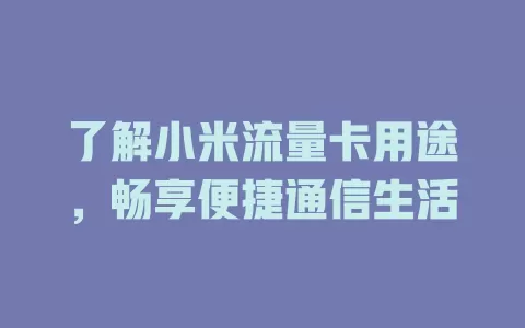 了解小米流量卡用途，畅享便捷通信生活