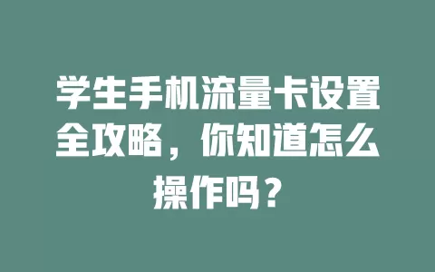 学生手机流量卡设置全攻略，你知道怎么操作吗？