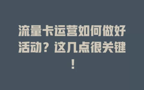 流量卡运营如何做好活动？这几点很关键！