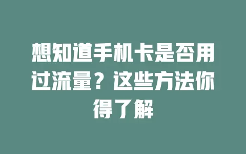 想知道手机卡是否用过流量？这些方法你得了解