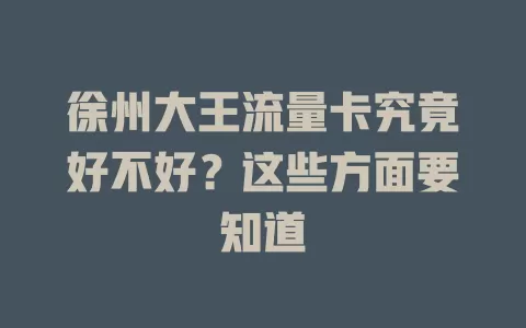 徐州大王流量卡究竟好不好？这些方面要知道