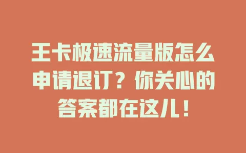 王卡极速流量版怎么申请退订？你关心的答案都在这儿！