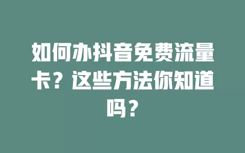 如何办抖音免费流量卡？这些方法你知道吗？