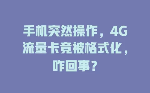 手机突然操作，4G流量卡竟被格式化，咋回事？