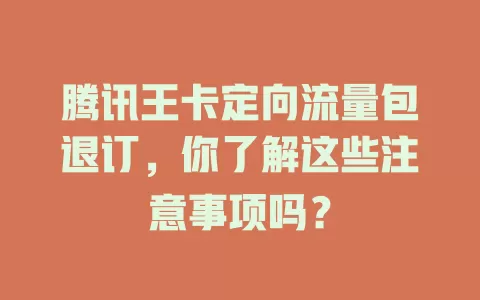 腾讯王卡定向流量包退订，你了解这些注意事项吗？