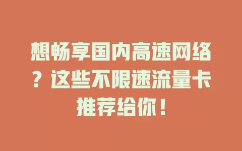 想畅享国内高速网络？这些不限速流量卡推荐给你！