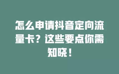 怎么申请抖音定向流量卡？这些要点你需知晓！
