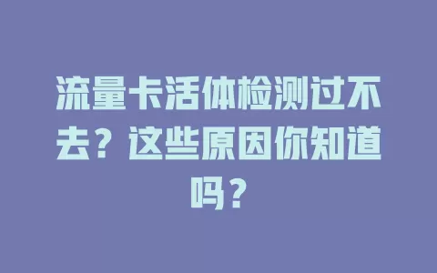 流量卡活体检测过不去？这些原因你知道吗？