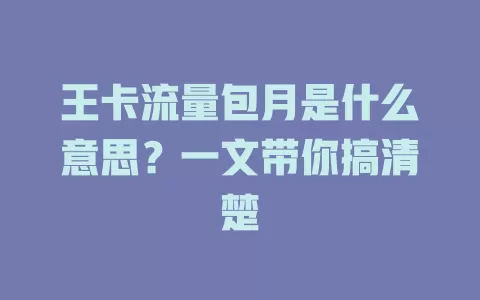 王卡流量包月是什么意思？一文带你搞清楚