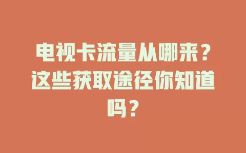 电视卡流量从哪来？这些获取途径你知道吗？