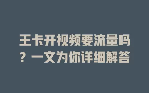 王卡开视频要流量吗？一文为你详细解答