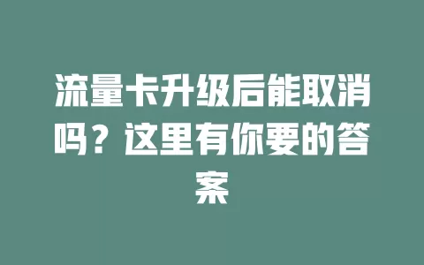 流量卡升级后能取消吗？这里有你要的答案