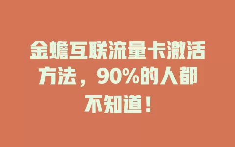 金蟾互联流量卡激活方法，90%的人都不知道！