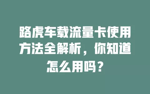 路虎车载流量卡使用方法全解析，你知道怎么用吗？