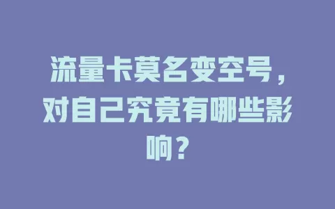 流量卡莫名变空号，对自己究竟有哪些影响？