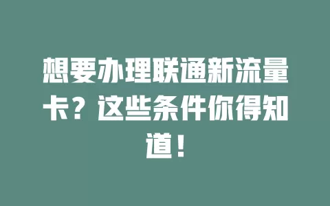 想要办理联通新流量卡？这些条件你得知道！