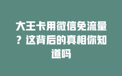 大王卡用微信免流量？这背后的真相你知道吗
