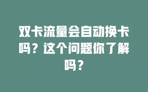 双卡流量会自动换卡吗？这个问题你了解吗？
