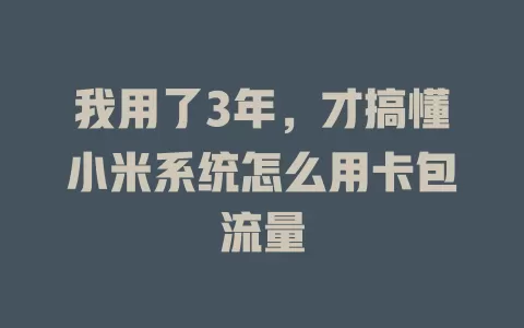 我用了3年，才搞懂小米系统怎么用卡包流量