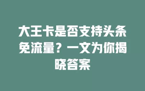 大王卡是否支持头条免流量？一文为你揭晓答案