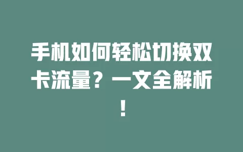 手机如何轻松切换双卡流量？一文全解析！