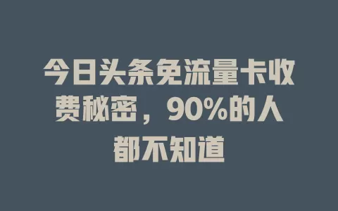 今日头条免流量卡收费秘密，90%的人都不知道
