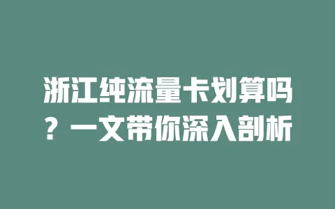 浙江纯流量卡划算吗？一文带你深入剖析