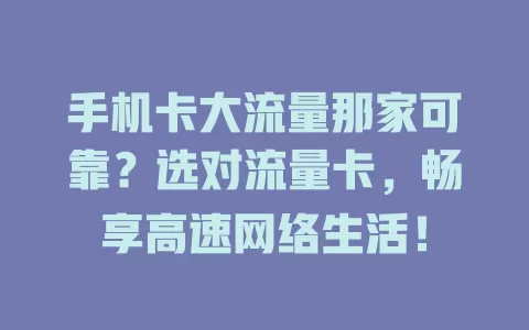 手机卡大流量那家可靠？选对流量卡，畅享高速网络生活！