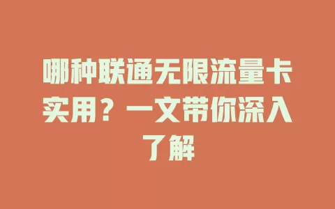 哪种联通无限流量卡实用？一文带你深入了解