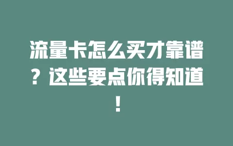 流量卡怎么买才靠谱？这些要点你得知道！