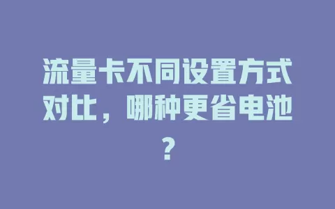流量卡不同设置方式对比，哪种更省电池？