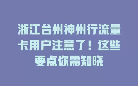 浙江台州神州行流量卡用户注意了！这些要点你需知晓