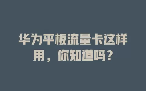 华为平板流量卡这样用，你知道吗？