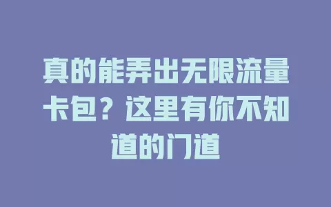 真的能弄出无限流量卡包？这里有你不知道的门道