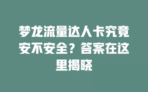 梦龙流量达人卡究竟安不安全？答案在这里揭晓